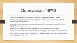 Characteristics of HPWS
•  links the firm’s selection and promotion decisions to validated competency models; 
• develops str