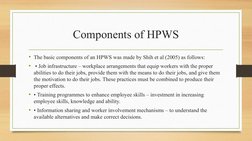 Components of HPWS
• The basic components of an HPWS was made by Shih et al (2005) as follows:
•  • Job infrastructure – work