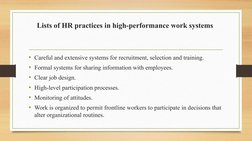 Lists of HR practices in high-performance work systems 
• Careful and extensive systems for recruitment, selection and traini