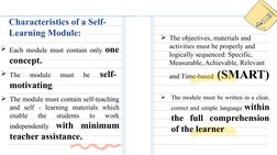 Characteristics of a Self-
Learning Module:
Each module must contain only one 
concept.
The objectives, materials and 
acti