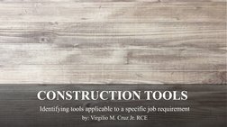 CONSTRUCTION TOOLS
Identifying tools applicable to a specific job requirement
by: Virgilio M. Cruz Jr. RCE
