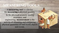A measuring tool is a device 
for measuring a physical quantity.
 In the physical sciences, quality 
assurance, and 
engineer