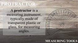 MEASURING TOOLS
PROTRACTOR
A protractor is a 
measuring instrument, 
typically made of 
transparent plastic or 
glass, for me