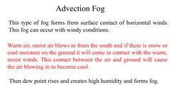 Advection Fog
This type of fog forms from surface contact of horizontal winds. 
This fog can occur with windy conditions.
War