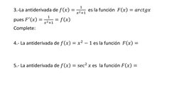 3.-La antiderivada de 𝑓𝑥=
1
𝑥2+1 es la función  𝐹𝑥= 𝑎𝑟𝑐𝑡𝑔𝑥
pues 𝐹′ 𝑥=
1
𝑥2+1 = 𝑓𝑥
Complete:
4.- La antideriva