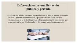 Diferencia entre una licitación 
publica y privada
◦La licitación pública en cuanto a procedimiento es abierto, ya que el lla
