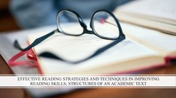 EFFECTIVE READING STRATEGIES AND TECHNIQUES IN IMPROVING 
READING SKILLS; STRUCTURES OF AN ACADEMIC TEXT
