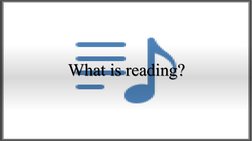 What is reading?
What is reading?
