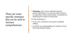There are some 
specific strategies 
that can be used to 
increase 
comprehension: 
• Skimming is the cycle of rapid perusing