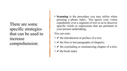 There are some 
specific strategies 
that can be used to 
increase 
comprehension: 
• Scanning is the procedure you may utili
