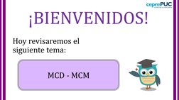 ¡BIENVENIDOS!
Hoy revisaremos el 
siguiente tema: 
MCD - MCM
