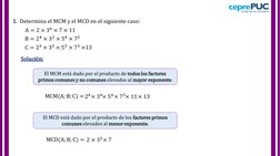 Determina el MCM y el MCD en el siguiente caso:
A = 2 × 34 × 7 × 11
B = 24 × 32 × 54 × 72
C = 23 × 33 × 53 × 73 ×13
El MCM es