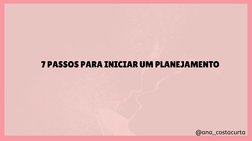 @ana_costacurta
7 PASSOS PARA INICIAR UM PLANEJAMENTO
