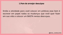 @ana_costacurta
1.Pare de arranjar desculpas
Então a atividade para você colocar em práticas esse item é
escrever em papel to