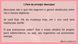 @ana_costacurta
1.Pare de arranjar desculpas
Desculpas são o que nós seguram e geram obstáculos entre
nós e nossos objetivos.