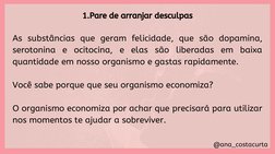 @ana_costacurta
1.Pare de arranjar desculpas
As substâncias que geram felicidade, que são dopamina,
serotonina e ocitocina, e