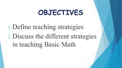       OBJECTIVES
1.Define teaching strategies
2.Discuss the different strategies 
in teaching Basic Math
