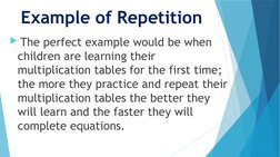 Example of Repetition
 The perfect example would be when 
children are learning their 
multiplication tables for the first t