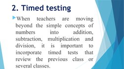 2. Timed testing
When 
teachers 
are 
moving 
beyond the simple concepts of 
numbers 
into 
addition, 
subtraction, multipli