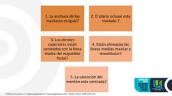 1. La anchura de los 
maxilares es igual?
2. El plano oclusal esta 
nivelado ?
3. Los dientes 
superiores están 
centrados co