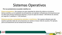 Sistemas Operativos
Por sus prestaciones se pueden clasificar en:
Supercomputadores. Son equipos con gran capacidad de cálcul