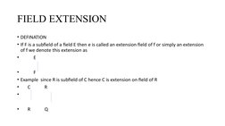 FIELD EXTENSION 
• DEFINATION 
• If F is a subfield of a field E then e is called an extension field of f or simply an extens