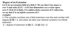 Degree of an Extension
Let E be an extension field of a field F. We say that E has degree n
over F and write [E:F] = n if E