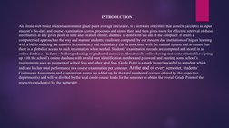 INTRODUCTION
An online web based students automated grade point average calculator. is a software or system that collects (ac