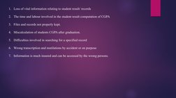 1. Loss of vital information relating to student result/ records
2. The time and labour involved in the student result comput