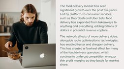 The food delivery market has seen
significant growth over the past five years.
Led by platform-to-consumer services,
such as