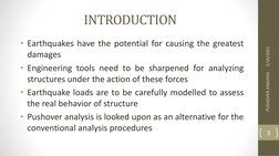 INTRODUCTION
• Earthquakes have the potential for causing the greatest
damages
• Engineering tools need to be sharpened for a