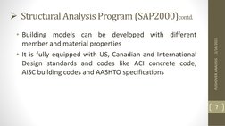 • Building
models
can
be
developed
with
different
member and material properties
• It is fully equipped with US, Canadian and
