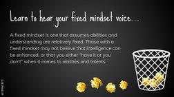 SLIDESMANIA.COM
Learn to hear your fixed mindset voice...
A ﬁxed mindset is one that assumes abilities and 
understanding are