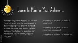 SLIDESMANIA.COM
Learn to Monitor Your Actions...
Recognizing what triggers your ﬁxed 
mindset gives you the starting point 
t