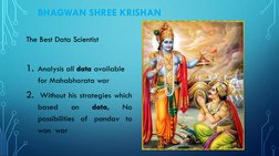 BHAGWAN SHREE KRISHAN
The Best Data Scientist
1. Analysis all data available 
for Mahabharata war
2. Without his strategies w
