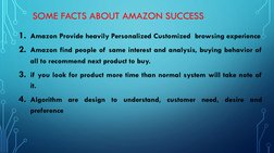 SOME FACTS ABOUT AMAZON SUCCESS  
1. Amazon Provide heavily Personalized Customized browsing experience
2. Amazon find people