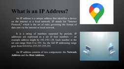 What is an IP Address?
An IP address is a unique address that identifies a device 
on the internet or a local network. IP sta