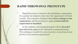 RAPID THROWAWAY PROTOTYPE
      Rapid throwaway is based on the preliminary requirement. 
It is quickly developed to show ho