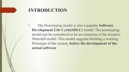 INTRODUCTION
      The Prototyping model is also a popular Software 
Development Life Cycle(SDLC) model. The prototyping 
mo