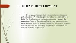 PROTOTYPE DEVELOPMENT
           Prototype development starts with an initial requirements 
gathering phase. A quick design