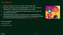 6
04.08.21
Previdência
1.
Decida o que fazer com o seu saldo na Fundação IBM (https://links.spop.ibm.com/ctt?ms=MTkwNzg3NDcS1