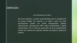 z
Definición
AVES REPRODUCTORAS
Son aves hembras y machos especializadas para la reproducción 
de huevos fértiles. De acuerdo