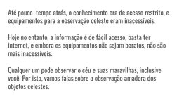 Até pouco  tempo atrás, o conhecimento era de acesso restrito, e 
equipamentos para a observação celeste eram inacessíveis.
H