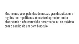 Mesmo nos céus poluídos de nossas grandes cidades e 
regiões metropolitanas, é possível aprender muito 
observando o céu com