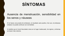 SÍNTOMAS
Ausencia de menstruación, sensibilidad en 
los senos y náuseas.
Si te haces una prueba de embarazo, el resultado ser