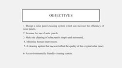 OBJECTIVES
1. Design a solar panel cleaning system which can increase the efficiency of 
solar panels. 
2. Increase the use o