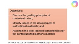 SCHOOL HEADS DEVELOPMENT PROGRAM: F   UNDATION COURSE
Objectives:
•
Discuss the guiding principles of 
contextualization;
•
I