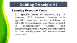 Guiding Principle #1
Learning Resource Needs 
1.1 Specific needs of learners, e.g. IP 
learners, 
ALS 
learners, 
learners 
w