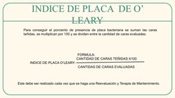 INDICE DE PLACA  DE O’ 
LEARY
INDICE DE PLACA  DE O’ 
LEARY
Para conseguir el porciento de presencia de placa bacteriana se s