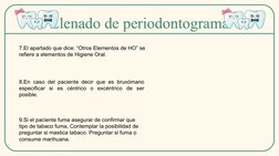 Llenado de periodontograma
Llenado de periodontograma
7.El apartado que dice: “Otros Elementos de HO” se 
refiere a elementos